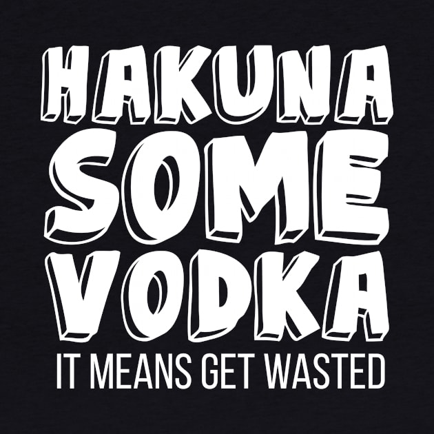 Hakuna some vodka it means get wasted by hoopoe